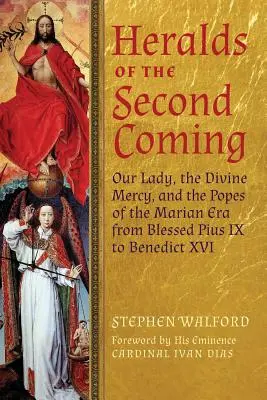 Herolde der Wiederkunft: Die Muttergottes, die göttliche Barmherzigkeit und die Päpste der marianischen Ära vom seligen Pius IX. bis Benedikt XVI. - Heralds of the Second Coming: Our Lady, the Divine Mercy, and the Popes of the Marian Era from Blessed Pius IX to Benedict XVI