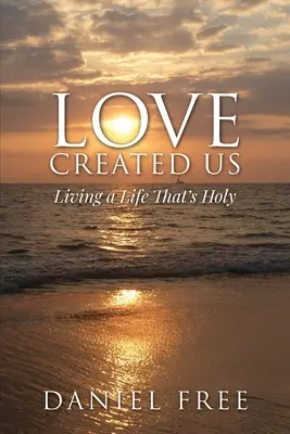 Die Liebe hat uns geschaffen: Ein Leben, das heilig ist - Love Created Us: Living a Life That's Holy