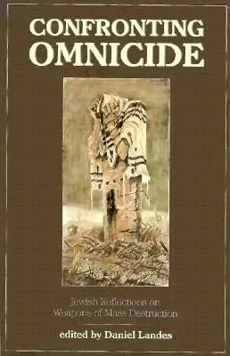 Konfrontation mit dem Omnizid: Jüdische Reflexionen über Massenvernichtungswaffen - Confronting Omnicide: Jewish Reflections on Weapons Mass Destruction