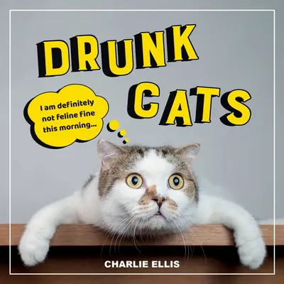 Betrunkene Katzen: Urkomische Schnappschüsse besoffener Katzen - Drunk Cats: Hilarious Snaps of Wasted Cats