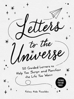 Briefe an das Universum: 50 geführte Briefe, die Ihnen helfen, das Leben zu schreiben und zu manifestieren, das Sie sich wünschen - Letters to the Universe: 50 Guided Letters to Help You Script and Manifest the Life You Want