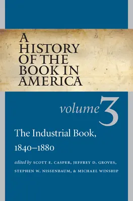 Eine Geschichte des Buches in Amerika: Band 3: Das industrielle Buch, 1840-1880 - A History of the Book in America: Volume 3: The Industrial Book, 1840-1880