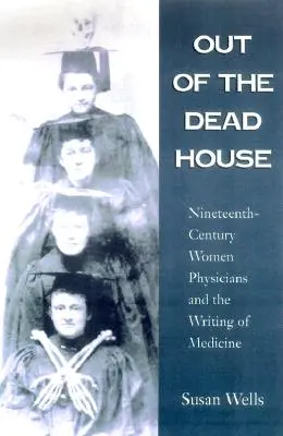 Aus dem Totenhaus: Ärztinnen des neunzehnten Jahrhunderts und das Schreiben von Medizin - Out of the Dead House: Nineteenth-Century Women Physicians and the Writing of Medicine