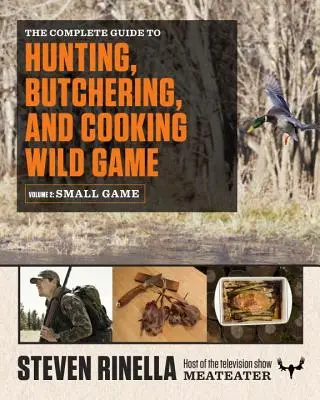 Der komplette Leitfaden zum Jagen, Schlachten und Kochen von Wild, Band 2: Niederwild und Geflügel - The Complete Guide to Hunting, Butchering, and Cooking Wild Game, Volume 2: Small Game and Fowl