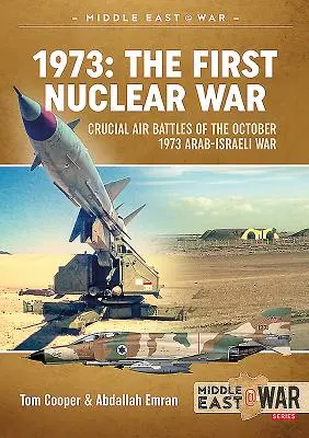 1973 - Der erste Atomkrieg: Entscheidende Luftschlachten des arabisch-israelischen Krieges vom Oktober 1973 - 1973 - The First Nuclear War: Crucial Air Battles of the October 1973 Arab-Israeli War