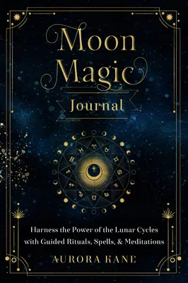 Moon Magic Journal, 8: Nutzen Sie die Kraft der Mondzyklen mit geführten Ritualen, Zaubersprüchen und Meditationen - Moon Magic Journal, 8: Harness the Power of the Lunar Cycles with Guided Rituals, Spells, and Meditations