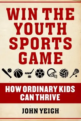 Gewinnen Sie das Jugendsportspiel: Wie gewöhnliche Kinder Erfolg haben können - Win the Youth Sports Game: How Ordinary Kids Can Thrive