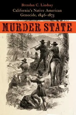 Mörderischer Staat: Kaliforniens Völkermord an den amerikanischen Ureinwohnern, 1846-1873 - Murder State: California's Native American Genocide, 1846-1873