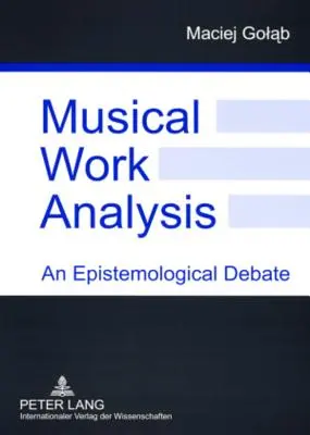 Musikalische Werkanalyse: Eine erkenntnistheoretische Debatte - Musical Work Analysis: An Epistemological Debate