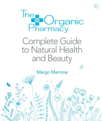 Die Bio-Apotheke Vollständiger Leitfaden für natürliche Gesundheit und Schönheit - The Organic Pharmacy Complete Guide to Natural Health and Beauty