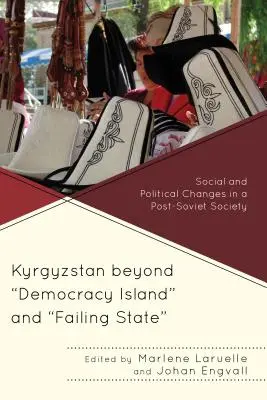 Kirgisistan jenseits von Demokratieinsel und scheiterndem Staat: Soziale und politische Veränderungen in einer postsowjetischen Gesellschaft - Kyrgyzstan beyond Democracy Island and Failing State: Social and Political Changes in a Post-Soviet Society