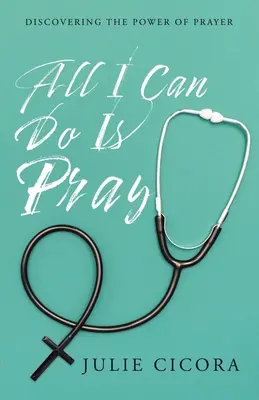 Alles was ich tun kann ist beten: Die Macht des Gebetes entdecken - All I Can Do Is Pray: Discovering the Power of Prayer