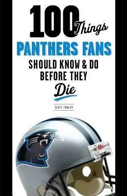 100 Dinge, die Panthers-Fans wissen und tun sollten, bevor sie sterben - 100 Things Panthers Fans Should Know & Do Before They Die