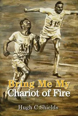 Bring Me My Chariot of Fire: Die erstaunliche wahre Geschichte hinter dem Oscar-prämierten Film „Chariots of Fire“. - Bring Me My Chariot of Fire: The amazing true story behind the Oscar-winning film 'Chariots of Fire'