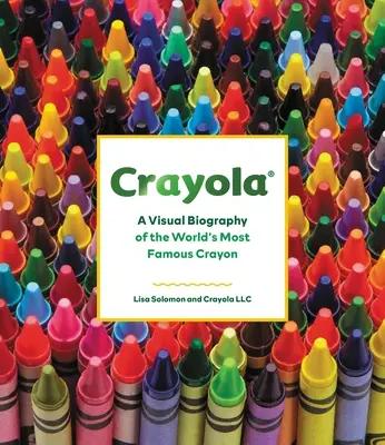 Crayola: Eine visuelle Biographie der berühmtesten Buntstifte der Welt - Crayola: A Visual Biography of the World's Most Famous Crayon