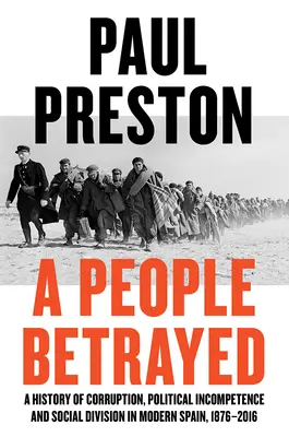 Ein verratenes Volk: Eine Geschichte von Korruption, politischer Inkompetenz und sozialer Spaltung im modernen Spanien - A People Betrayed: A History of Corruption, Political Incompetence and Social Division in Modern Spain