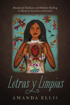 Letras Y Limpias: Dekoloniale Medizin und ganzheitliche Heilung in der mexikanisch-amerikanischen Literatur - Letras Y Limpias: Decolonial Medicine and Holistic Healing in Mexican American Literature