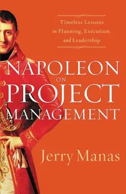 Napoleon über Projektmanagement: Zeitlose Lektionen in Planung, Ausführung und Führung - Napoleon on Project Management: Timeless Lessons in Planning, Execution, and Leadership