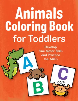 Tier-Malbuch für Kleinkinder: Feinmotorische Fähigkeiten entwickeln und das ABC üben - Animals Coloring Book for Toddlers: Develop Fine Motor Skills and Practice the ABCs