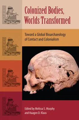 Kolonisierte Körper, transformierte Welten: Auf dem Weg zu einer globalen Bioarchäologie von Kontakt und Kolonialismus - Colonized Bodies, Worlds Transformed: Toward a Global Bioarchaeology of Contact and Colonialism