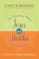 Lebenszeiten, in denen Jesus und Buddha einander kannten - Eine Geschichte von mächtigen Gefährten - Lifetimes When Jesus and Buddha Knew Each Other - A History of Mighty Companions