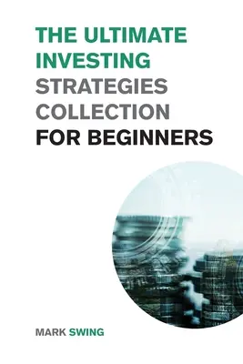 Die ultimative Sammlung von Anlagestrategien für Einsteiger: Bewährte Strategien, um mit Aktien, Immobilien und Kryptowährungen Geld zu verdienen - The Ultimate Investing Strategies Collection for Beginners: Proven Strategies to Make Money Investing in Stocks, Real Estate and Cryptocurrencies