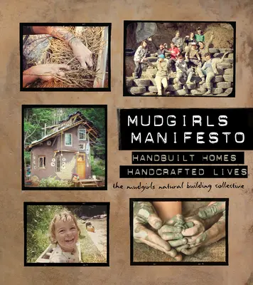 Mudgirls Manifesto: Handgefertigte Häuser, handgefertigte Leben - Mudgirls Manifesto: Handbuilt Homes, Handcrafted Lives