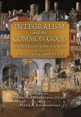 Integralismus und das Gemeinwohl: Ausgewählte Aufsätze aus den Josias (Band 1: Familie, Stadt und Staat) - Integralism and the Common Good: Selected Essays from The Josias (Volume 1: Family, City, and State)