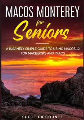 MacOS Monterey für Senioren: Eine wahnsinnig einfache Anleitung zur Verwendung von MacOS 12 für MacBooks und iMacs - MacOS Monterey For Seniors: An Insanely Simple Guide to Using MacOS 12 for MacBooks and iMacs