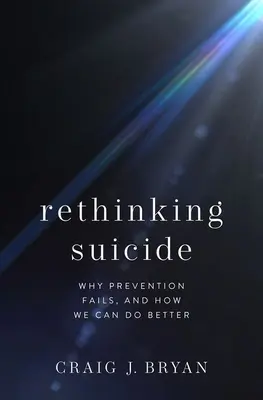 Selbstmord neu denken: Warum Prävention scheitert und wie wir es besser machen können - Rethinking Suicide: Why Prevention Fails, and How We Can Do Better