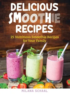Leckere Smoothie-Rezepte: 25 nahrhafte Smoothie-Rezepte für Ihre Familie - Delicious Smoothie Recipes: 25 Nutritious Smoothie Recipes for Your Family
