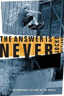 Die Antwort ist niemals: Die Weltgeschichte eines Skateboarders - The Answer Is Never: A Skateboarder's History of the World