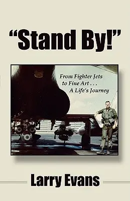 Stand By!: Vom Kampfflugzeug zur Kunst ... eine Lebensreise - Stand By!: From Fighter Jets to Fine Art . . . a Life's Journey