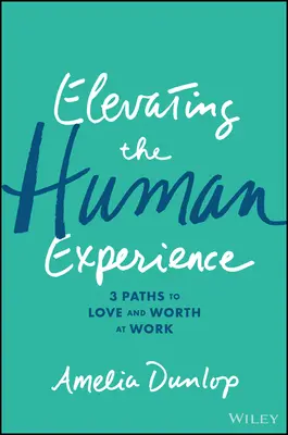 Die menschliche Erfahrung aufwerten: Drei Wege zu Liebe und Wert bei der Arbeit - Elevating the Human Experience: Three Paths to Love and Worth at Work