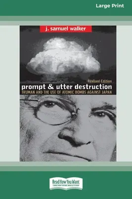 Prompte und totale Zerstörung: Truman und der Einsatz der Atombombe gegen Japan (16pt Large Print Edition) - Prompt and Utter Destruction: Truman and the use of Atomic Bombs against Japan (16pt Large Print Edition)