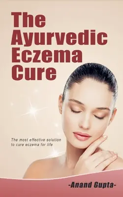 Die ayurvedische Ekzem-Kur: Die effektivste Lösung, um Ekzeme lebenslang zu heilen - The Ayurvedic Eczema Cure: The most effective solution to cure eczema for life