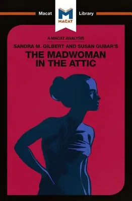 Eine Analyse von Sandra M. Gilberts und Susan Gubars The Madwoman in the Attic: Die Schriftstellerin und die literarische Phantasie des neunzehnten Jahrhunderts - An Analysis of Sandra M. Gilbert and Susan Gubar's the Madwoman in the Attic: The Woman Writer and the Nineteenth-Century Literary Imagination