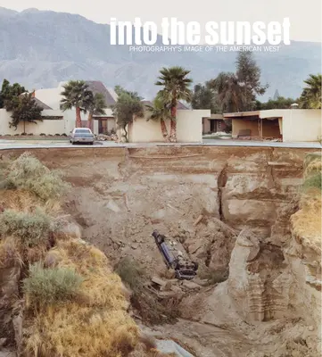 Into the Sunset: Das Bild des amerikanischen Westens in der Fotografie - Into the Sunset: Photography's Image of the American West