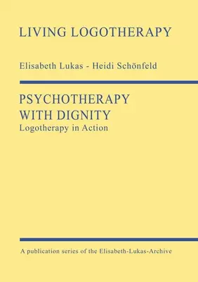Psychotherapie mit Würde: Logotherapie in Aktion - Psychotherapy with Dignity: Logotherapy in Action