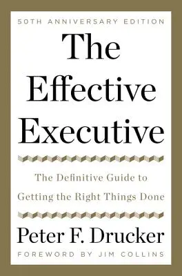 Die wirksame Führungskraft: Der ultimative Leitfaden, um die richtigen Dinge zu tun - The Effective Executive: The Definitive Guide to Getting the Right Things Done