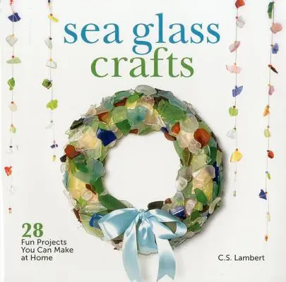 Meerglas-Handwerk: 28 lustige Projekte für zu Hause - Sea Glass Crafts: 28 Fun Projects You Can Make at Home
