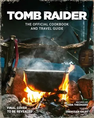 Tomb Raider: Das offizielle Kochbuch und der Reiseführer - Tomb Raider: The Official Cookbook and Travel Guide