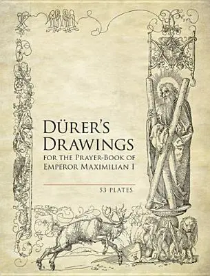 Dürers Zeichnungen zum Gebetbuch des Kaisers Maximilian I: 53 Tafeln - Durer's Drawings for the Prayer-Book of Emperor Maximilian I: 53 Plates