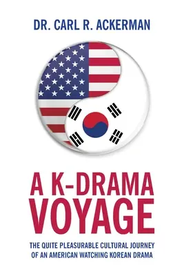 Eine K-Drama-Reise: Die recht vergnügliche Kulturreise eines Amerikaners, der koreanische Dramen sieht - A K-Drama Voyage: The Quite Pleasurable Cultural Journey of an American Watching Korean Drama
