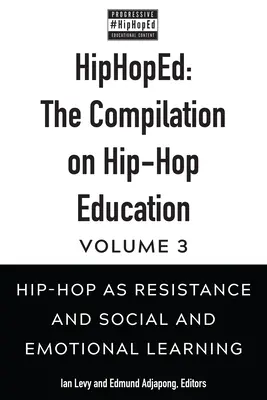 Hiphoped: Die Zusammenstellung über Hip-Hop-Erziehung: Band 3: Hip-Hop als Widerstand und soziales und emotionales Lernen - Hiphoped: The Compilation on Hip-Hop Education: Volume 3: Hip-Hop as Resistance and Social and Emotional Learning