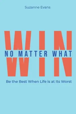 Win No Matter What: Sei der Beste, wenn das Leben am schlimmsten ist. - Win No Matter What: Be the Best When Life is at Its Worst.