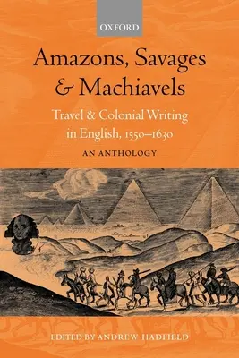 Amazonen, Wilde und Machiavels: Reise- und Kolonialgeschichten in englischer Sprache, 1550-1630: Eine Anthologie - Amazons, Savages, and Machiavels: Travel and Colonial Writing in English, 1550-1630: An Anthology