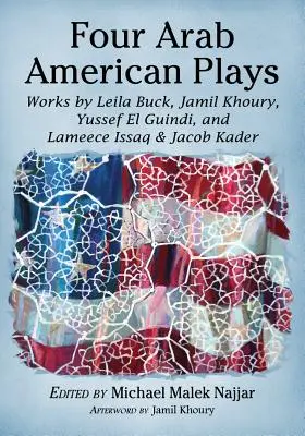 Vier arabisch-amerikanische Theaterstücke: Werke von Leila Buck, Jamil Khoury, Yussef El Guindi und Lameece Issaq & Jacob Kader - Four Arab American Plays: Works by Leila Buck, Jamil Khoury, Yussef El Guindi, and Lameece Issaq & Jacob Kader