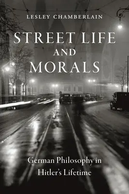 Straßenleben und Moral: Deutsche Philosophie zu Hitlers Lebzeiten - Street Life and Morals: German Philosophy in Hitler's Lifetime