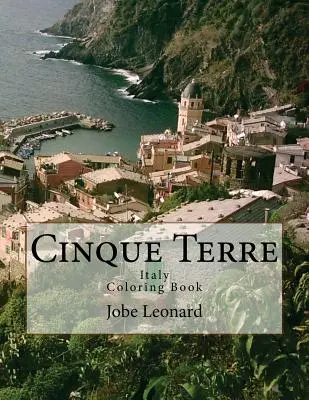 Cinque Terre, Italien Malbuch: Color Your Way Through Majestic Cinque Terre, Italy - Cinque Terre, Italy Coloring Book: Color Your Way Through Majestic Cinque Terre, Italy